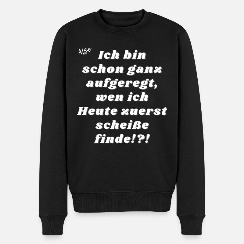 Ganz aufgeregt wen ich Heute scheiße finde - Männer Premium Bio Pullover - Schwarz