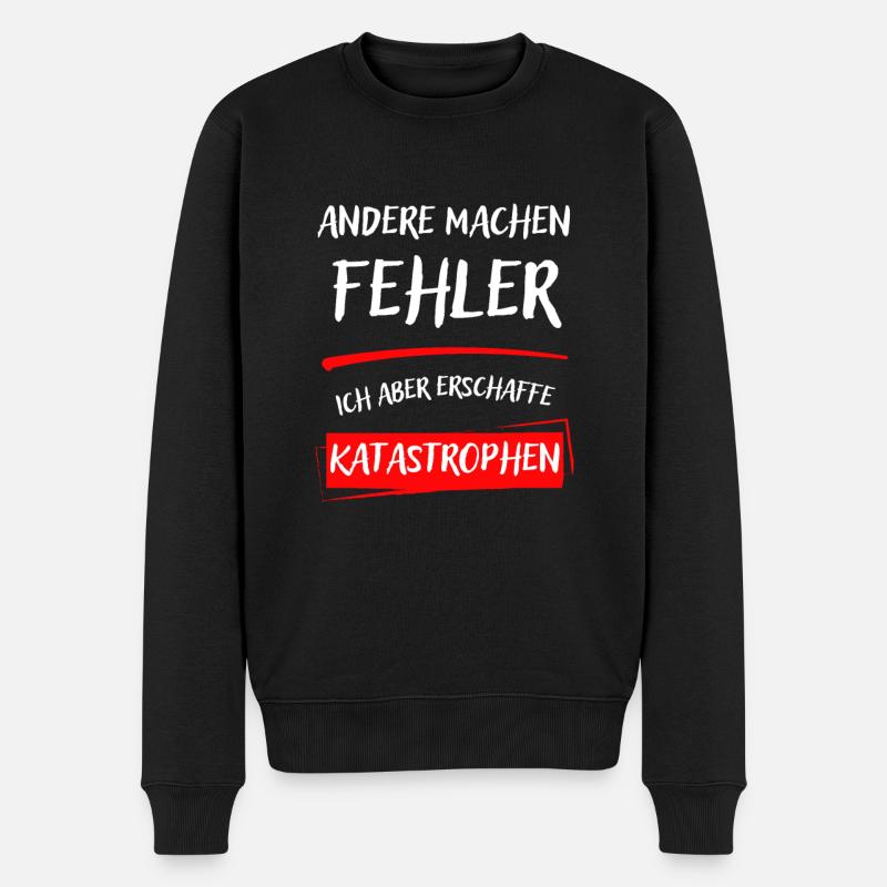 ANDERE MACHEN FEHLER-ICH ABER ERSCHAFFE KATAST... - Männer Premium Bio Pullover - Schwarz