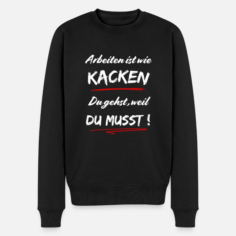 Arbeiten ist wie Kacken. Du gehst, weil Du musst ! - Männer Premium Bio Pullover - Schwarz