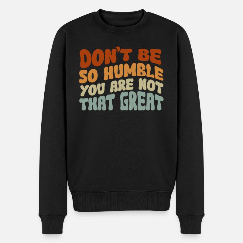 Don't Be So Humble You Are Not That Great - Männer Premium Bio Pullover - Schwarz