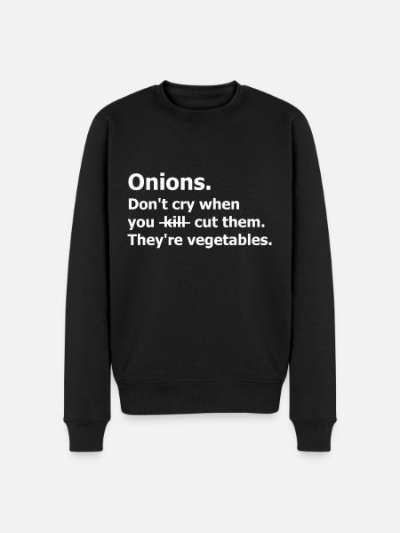 Onions Don't cry cut them vegetables. Humour quote - Men's Premium Organic Jumper - black