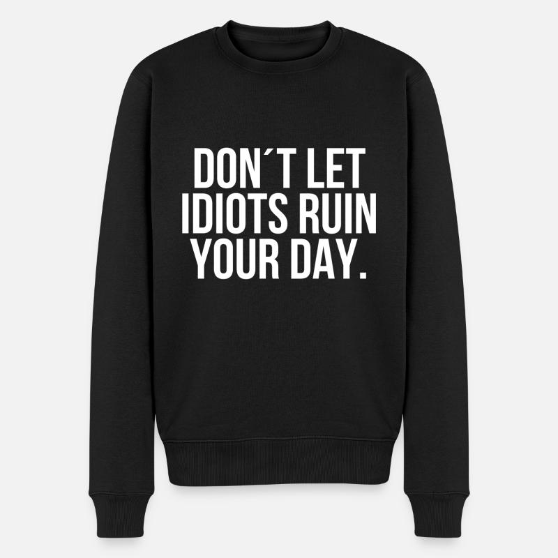 Dont let idiots ruin your day - Männer Premium Bio Pullover - Schwarz