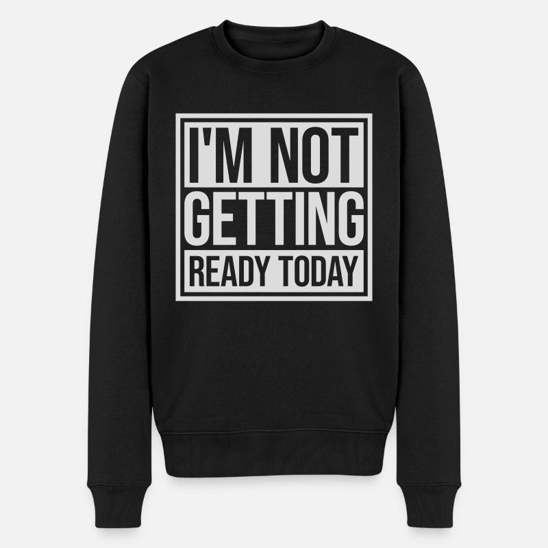 not getting ready today - Men's Premium Organic Jumper - black