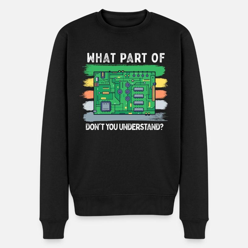 What Part Of Circuit Board You Don't Understand - Männer Premium Bio Pullover - Schwarz