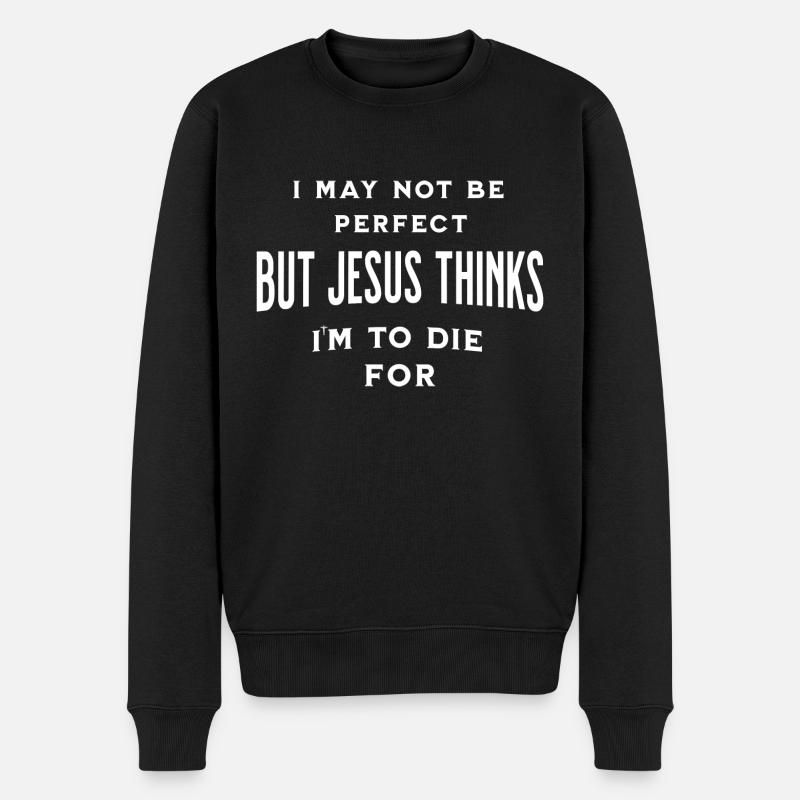 Not Be Perfect But Jesus Thinks I'm To Die For - Männer Premium Bio Pullover - Schwarz