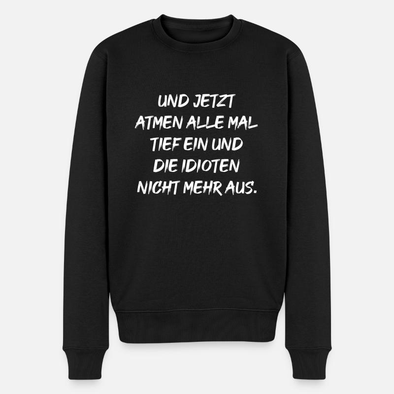 UND JETZT ATMEN ALLE MAL TIEF EIN UND DIE IDIOTEN - Männer Premium Bio Pullover - Schwarz