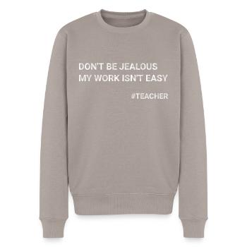Don t Be Jealous My Work Isn t Easy Teacher - Men's Premium Organic Jumper - taupe - Front - Nico (187cm)