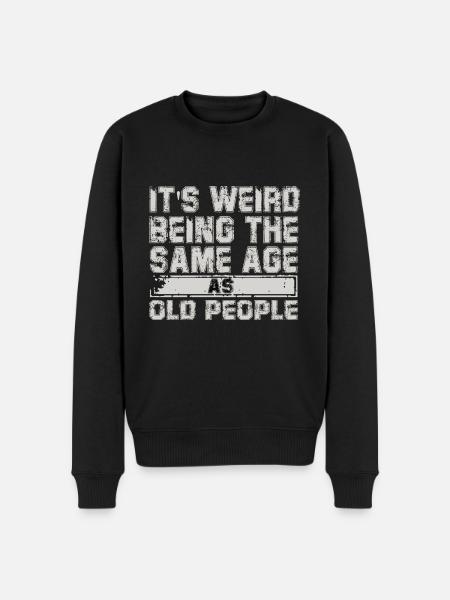 its weird being the same age as old people - Men's Premium Organic Jumper - black
