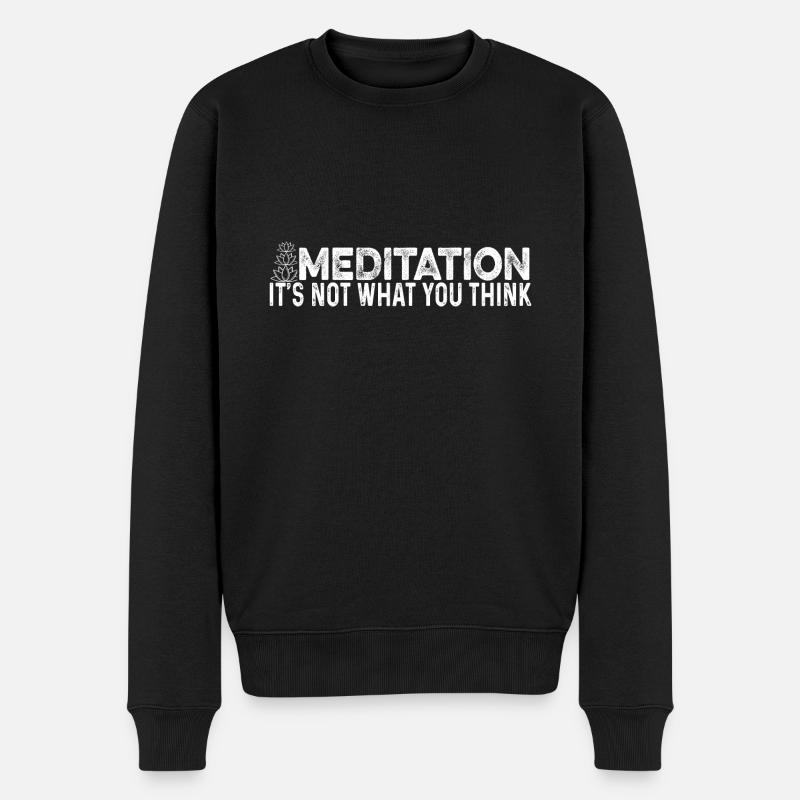 Meditation Is Not What You Think Meditating Relaxa - Männer Premium Bio Pullover - Schwarz