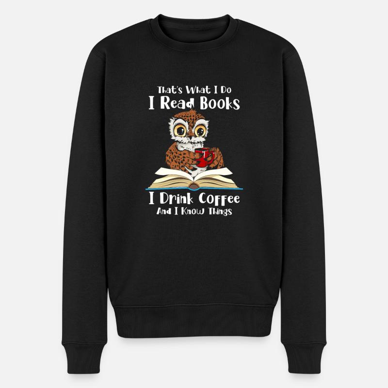 What I Do Read Books I Drink Coffee And I Know - Männer Premium Bio Pullover - Schwarz