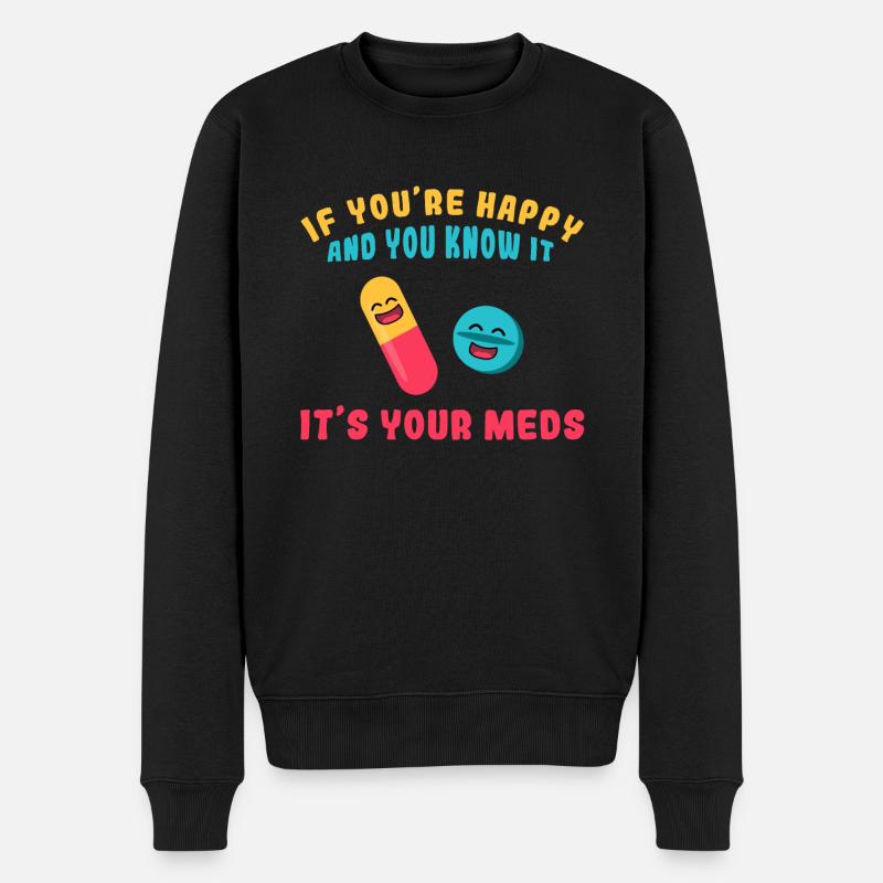 If You're Happy And You Know It It's Your Meds - Männer Premium Bio Pullover - Schwarz