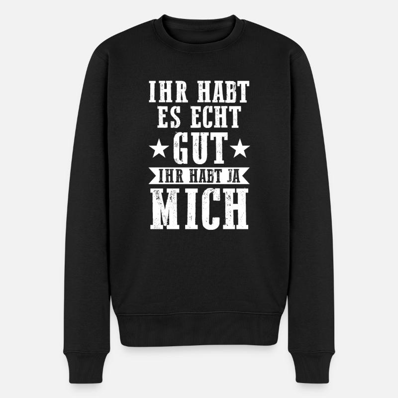 Ihr Habt Es Echt Gut Ihr Habt Ja Mich - Männer Premium Bio Pullover - Schwarz