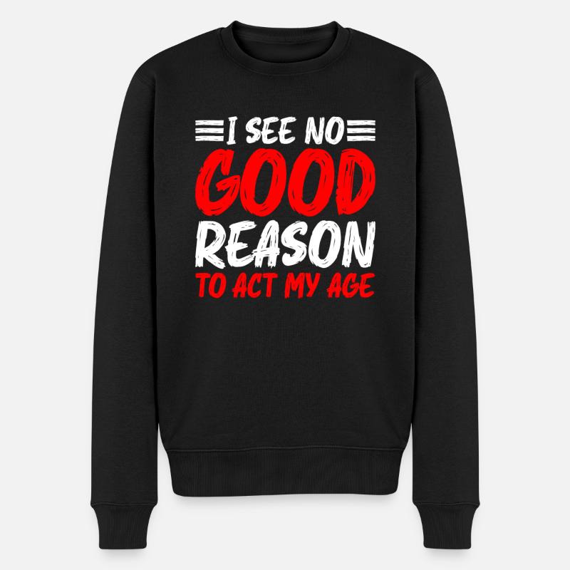 I See No Good Reason To Act My Age 5 - Männer Premium Bio Pullover - Schwarz