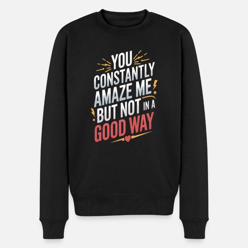 You Constantly Amaze Me But Not In A Good Way - Männer Premium Bio Pullover - Schwarz