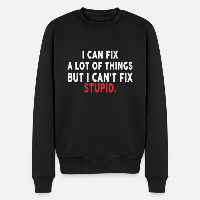 I can fix a lot of things but i can't fix stupid - Männer Premium Bio Pullover - Schwarz