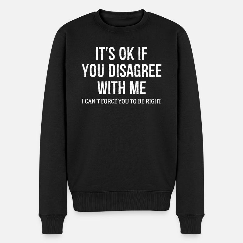 C’est OK si vous n’êtes pas d’accord avec moi drôle de chemise - Pull Premium bio Homme - noir