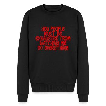 Must Be Exhausted From Watching Me Do Everything18 - Männer Premium Bio Pullover - Schwarz - Vorne - Nico (187cm)