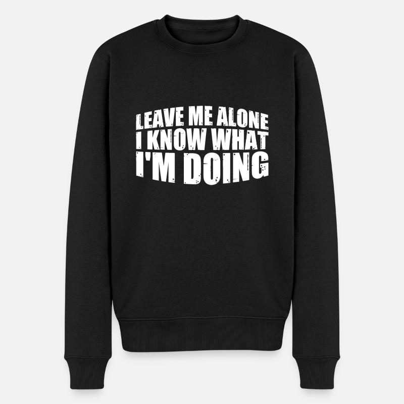 Leave Me Alone, I Know What I'm Doing 35 - Männer Premium Bio Pullover - Schwarz