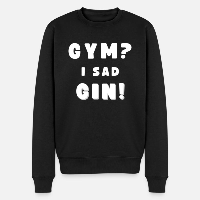 GYMNASE? - JE SUIS TRISTE GIN! Drôle de dicton de boire - Pull Premium bio Homme - noir