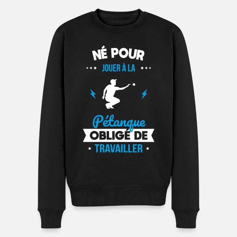 Né pour jouer à la pétanque - Obligé de travailler - Pull Premium bio Homme - noir