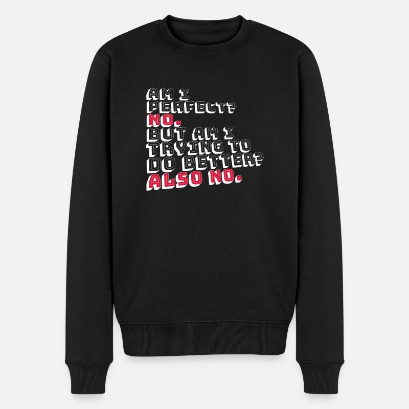 Am I Perfect No Am I Trying To Do Better Also No - Männer Premium Bio Pullover - Schwarz