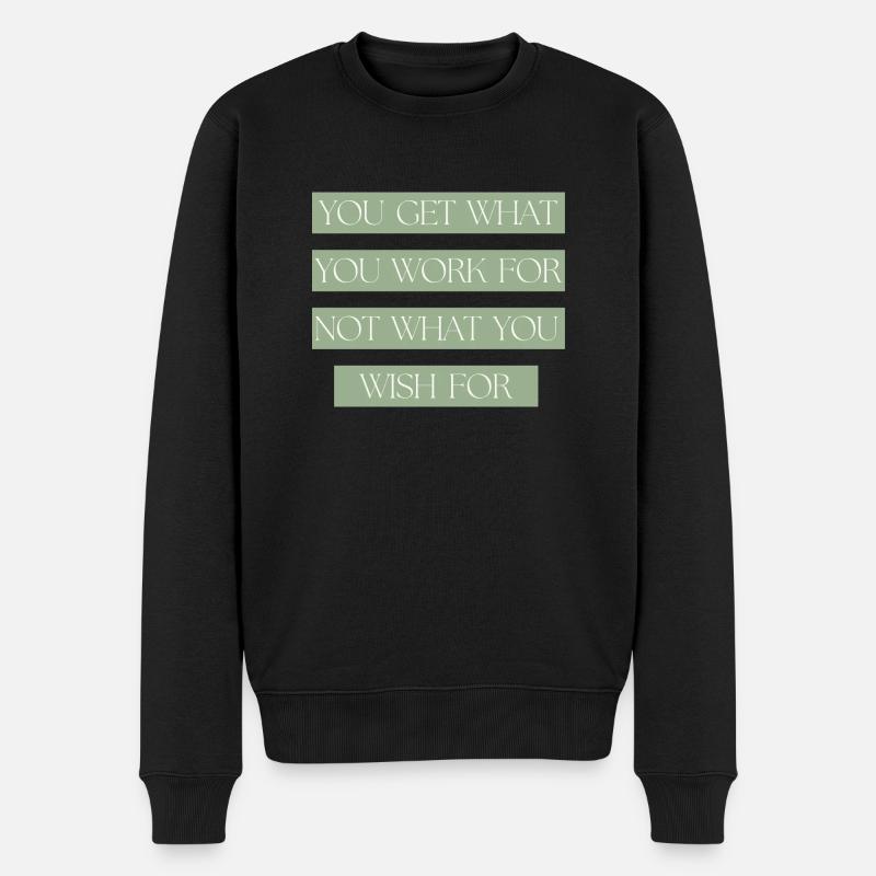Du bekommst, wofür du arbeitest, nicht das, was du dir wünschst - Männer Premium Bio Pullover - Schwarz
