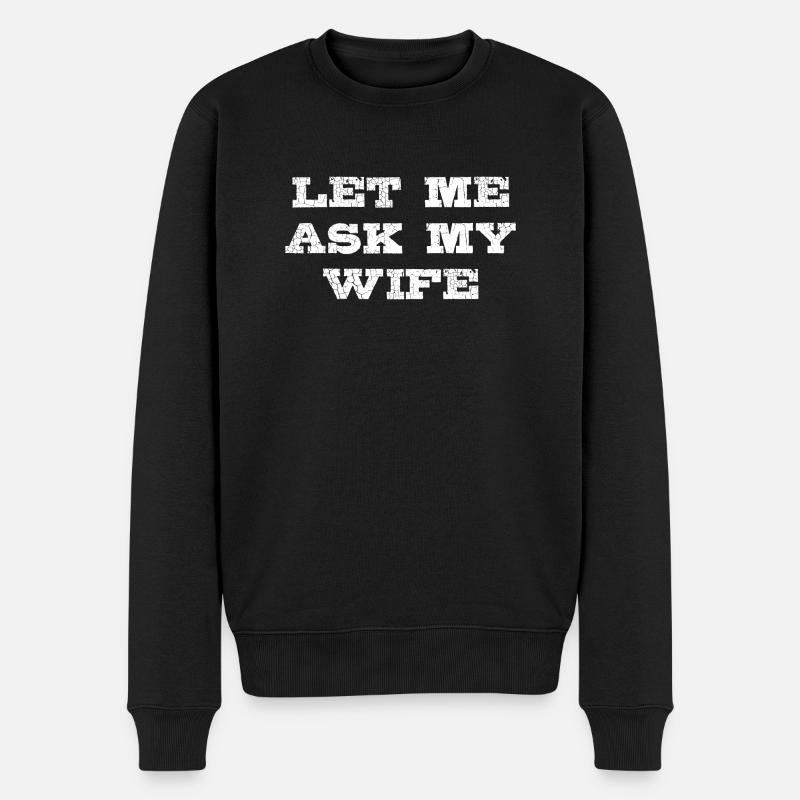 Let Me Ask My Wife Funny - Männer Premium Bio Pullover - Schwarz