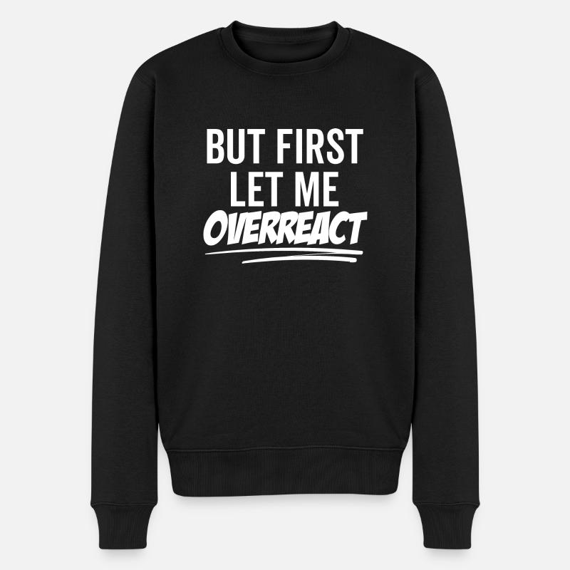 But First Let Me Overreact - Men's Premium Organic Jumper - black