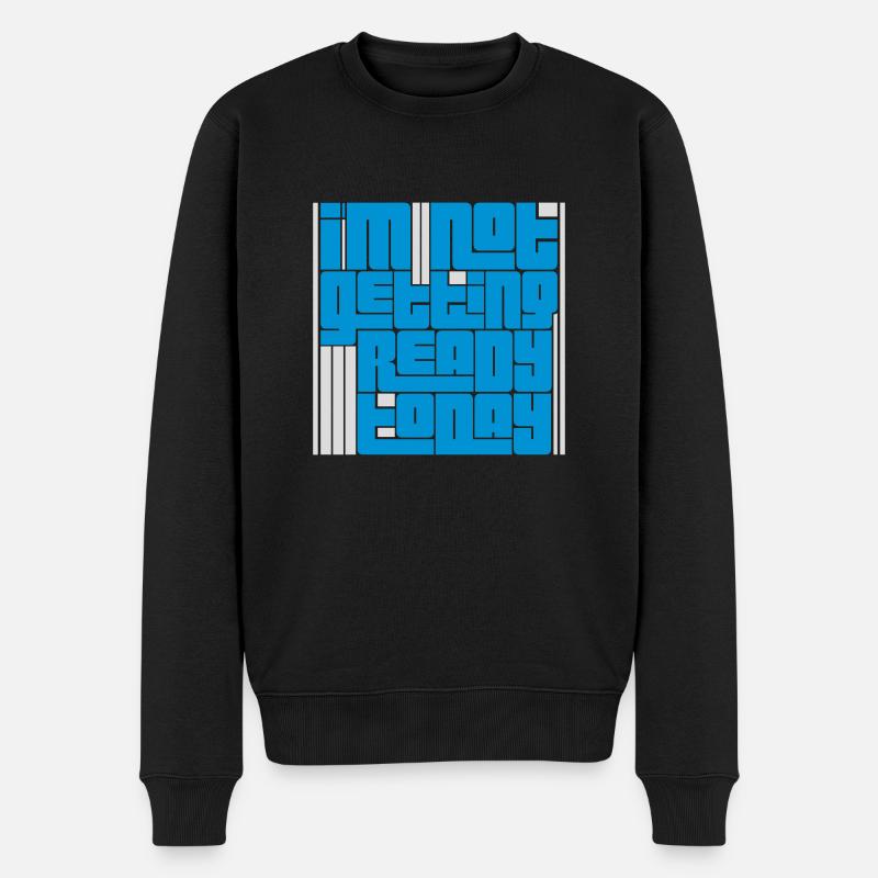 not getting ready today - Männer Premium Bio Pullover - Schwarz