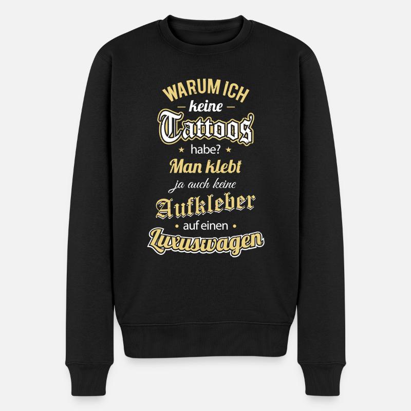 Warum ich keine Tattoos habe? Man klebt ja auch... - Männer Premium Bio Pullover - Schwarz