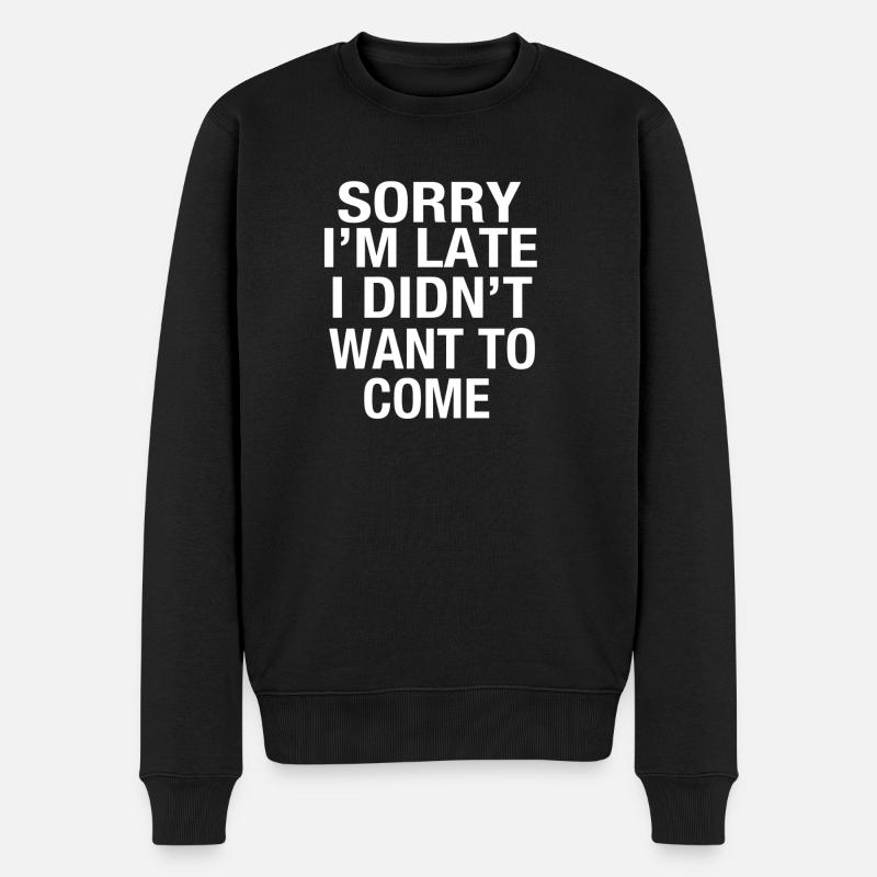 Sorry I’m late I didn’t want to come - Männer Premium Bio Pullover - Schwarz