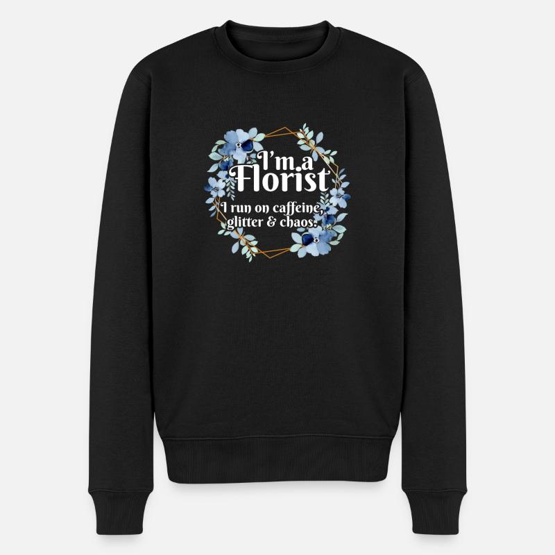 I'm A Florist I Run On Caffeine Glitter And Chaos - Männer Premium Bio Pullover - Schwarz