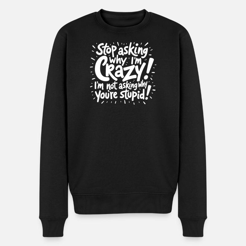Hör auf zu fragen, warum ich verrückt bin - Männer Premium Bio Pullover - Schwarz