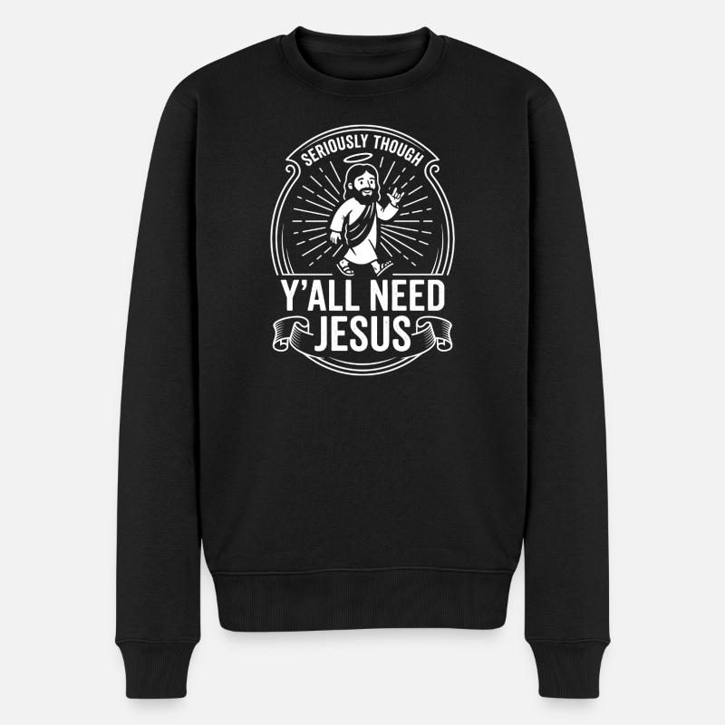 Seriously Though Yall Need Jesus - Männer Premium Bio Pullover - Schwarz