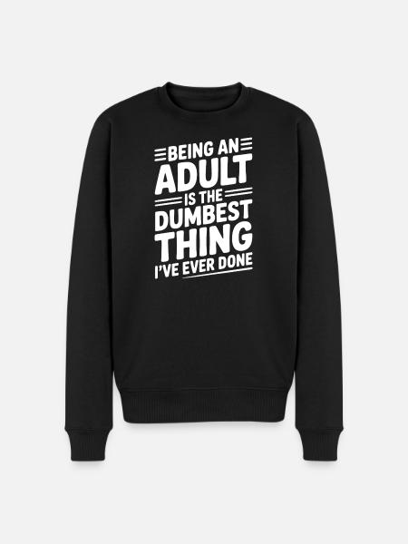 At være voksen er det dummeste, jeg nogensinde har gjort - Økologisk premium-sweatshirt til mænd - sort