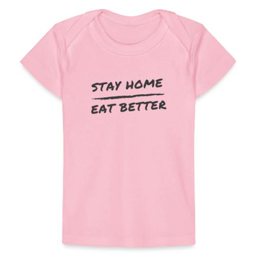 Stay Home Eat Better - Baby Bio-T-Shirt