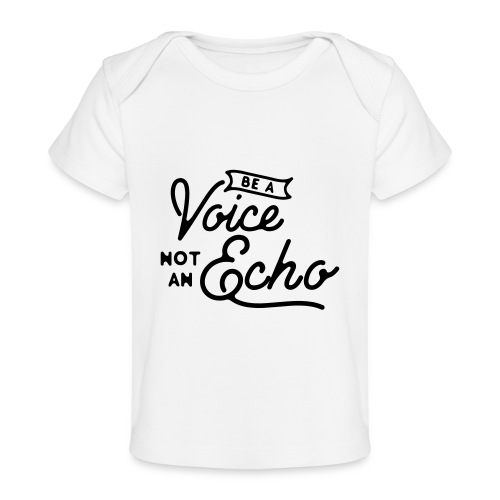 Be a voice not an echo - Organic Baby T-Shirt