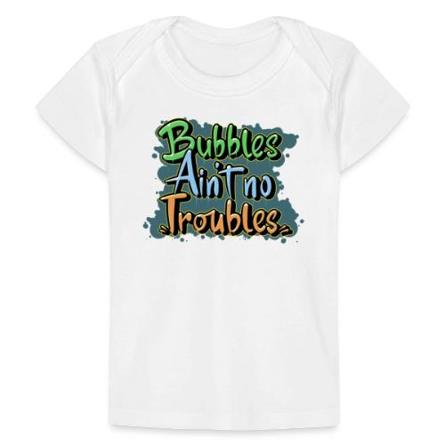 Bubbles Aint No Troubles - Økologisk T-shirt til baby