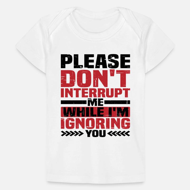 Please Don't Interrupt Me While I'm Ignoring You Baby Premium Organic T-Shirt