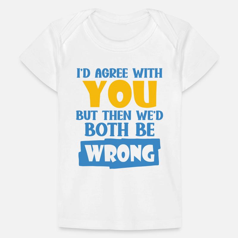 I'd Agree With You But Then We'd Both Be Wrong Baby Premium Organic T-shirt