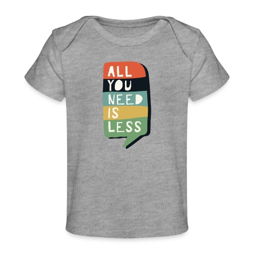 all you need is less - Baby bio-T-shirt