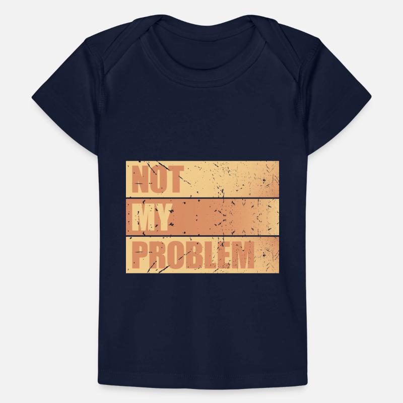 Not My Problem Funny Sarcasm Humor Joke Quote Baby Premium Organic T-shirt
