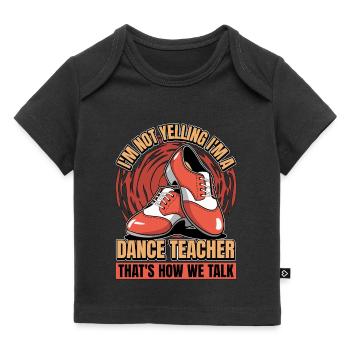 Dance Teacher I'm Not Yelling I'm Dance Instructor - Baby Premium Organic T-shirt - black - Front