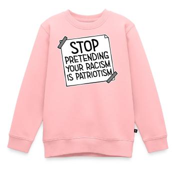 Arrêtez de faire semblant que votre racisme est une politique patriotique - Sweat Premium enfant bio - rose - Devant - AI Model Kid Female (0cm)