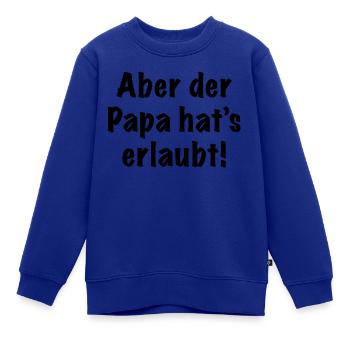 Aber der Papa hat's erlaubt! - Kinder Premium Organic Sweatshirt - Royalblau - Vorne - AI Model Kid Female (0cm)