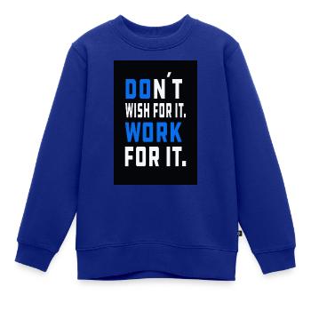don´t wish for it. Work for it. - Kinder Premium Organic Sweatshirt - Royalblau - Vorne - AI Model Kid Female (0cm)