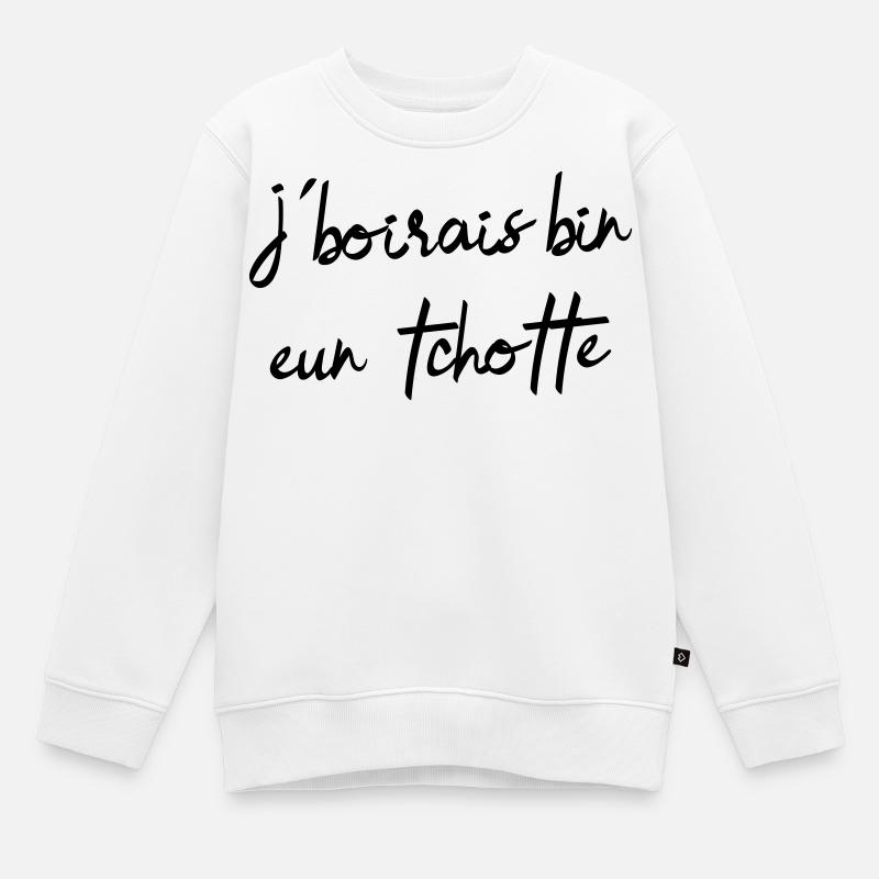 j’boirais bin eun tchotte, humour chti du Nord - Sweat Premium enfant bio - blanc