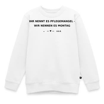 Ihr nennt es Pflegemangel wir nennen es Montag  - Kinder Premium Organic Sweatshirt - Weiß - Vorne - AI Model Kid Male (0cm)