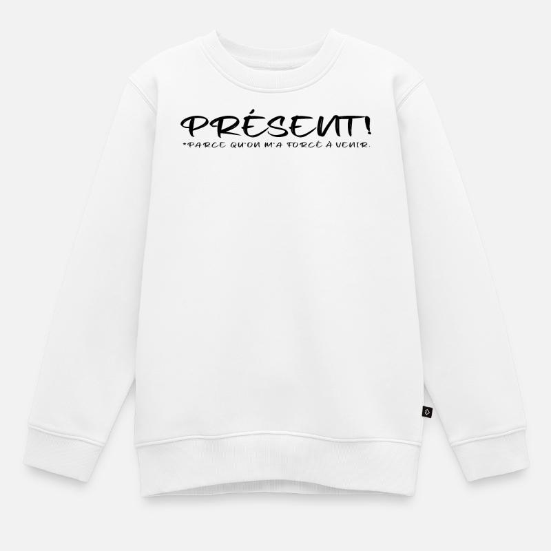 Présent parce qu on m a forcé à venir - Sweat Premium enfant bio - blanc