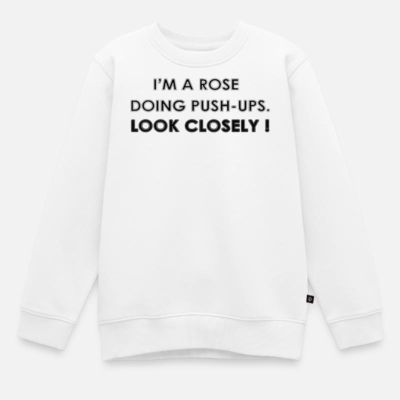 I’M A ROSE DOING PUSH-UPS - Sweat Premium enfant bio - blanc